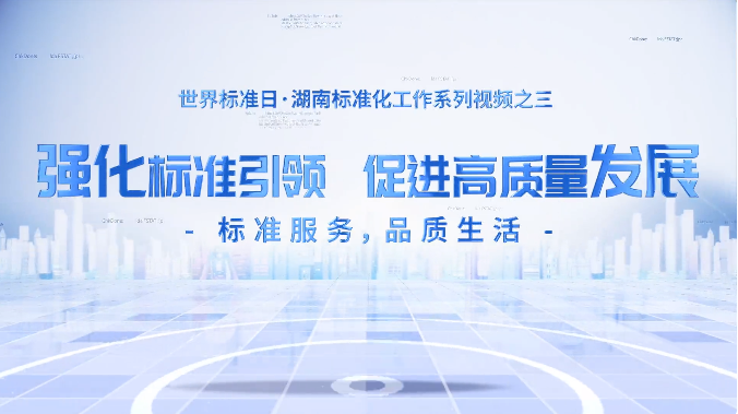 视频 | 世界标准日·湖南标准化工作巡礼（二）